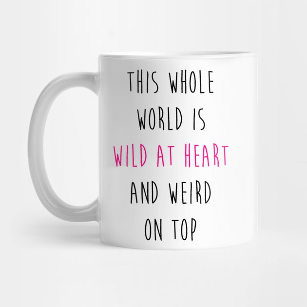 This whole world is wild at heart and weird on top by zeppelingurl